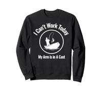 I Can't Work Today My Arm is in A Cast Fishing Sweatshirt