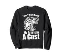I Can't Work Today My Arm is in A Cast Fishing Sweatshirt