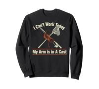 I Can't Work Today My Arm is in A Cast Fishing Sweatshirt