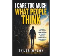 I Care Too Much What People Think: How to Stop Seeking Approval, Be Yourself, and Feel Comfortable in Your Own Skin: 6 (Growing Forward)