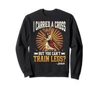 I Carried A Cross But You Can't Train Legs -Jesus Sweatshirt