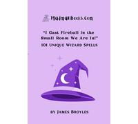 "I Cast Fireball in the Small Room We Are In!": 101 Unique Wizard Spells (101 Lists)