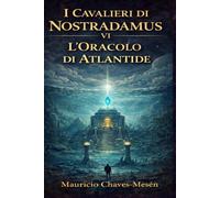 I Cavalieri di Nostradamus VI : L'Oracolo di Atlantide (La Saga della Conoscenza Proibita)