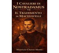 I Cavalieri di Nostradamus VII : Il Tradimento di Machiavelli (La Saga della Conoscenza Proibita)