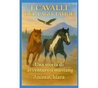 I CAVALLI DEL LAGO TAHOE: Una storia di avventurosi mustang