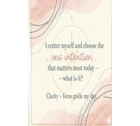 I center myself and choose the one intention that matters mostly today.: What is it?