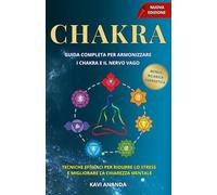 I Chakra - Guida completa per Armonizzare i Chakra e il nervo Vago: Tecniche naturali per potenziare energia vitale, stabilità emotiva e benessere ... - Guida pratica al benessere Energetico