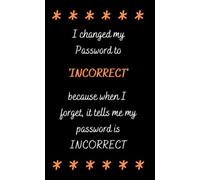 I Changed My Password To INCORRECT Because When I Forget It Tells Me My Password Is Incorrect - Internet Address & Password Log Book: Notebook, Journal Tracker For Username, Website Login and Email