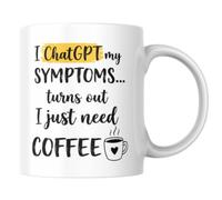 I ChatGPT My Symptoms Turns Out I just Need Coffee Mug, Funny AI Mugs for Women, Men, Work Colleagues