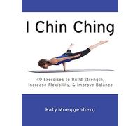 I Chin Ching: 49 Exercises to Build Strength, Increase Flexibility, and Improve Balance