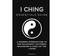 I Ching Essentials Guide: A Modern Introduction to the Philosophy, Patterns, Hexagrams & Logic of the I Ching (Essentials Guides)