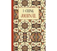 I-Ching Journal: A Guided Workbook to Record Hexagrams, Interpretations, and Inner Wisdom Inspired by the Ancient Chinese Divination Book of Changes