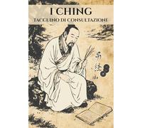 I Ching - Taccuino di Consultazione: Registro degli esagrammi e diario personale per lo studio dell’Oracolo I Ching, il Libro dei Mutamenti