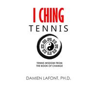 I CHING TENNIS: Tennis Wisdom From The Book of Change (THE ART OF TENNIS)