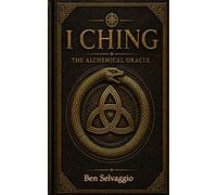 I Ching: The Alchemical Oracle (The Alchemical Works)