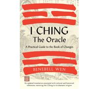 I Ching, The Oracle : A Practical Guide to the Book of Changes: An updated translation annotated with cultural & historical references, restoring the I Ching to its shamanic origins