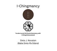 I-Chingmancy: Yoruba 16 Oracle Geomancy with I Ching Enhancement