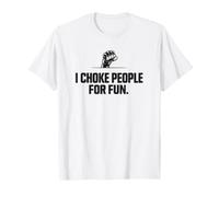 I Choke People for Fun Fighter Workout Gym Combat Gift T-Shirt