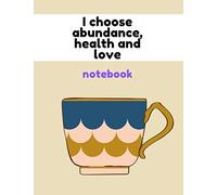 I choose abundance, health and love Notebook (Affirmation)