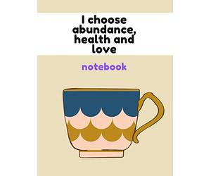 I choose abundance, health and love Notebook (Affirmation)