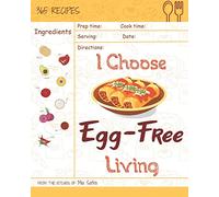 I Choose Egg-Free Living: Reach 365 Happy And Healthy Days! [Egg Allergy Cookbook, No Egg Allergy Recipe Book, Egg And Nut Free Cookbook, Gluten Dairy ... [Volume 3] (I Choose Healthy Living)