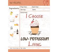 I Choose Low-Potassium Living: Reach 365 Happy And Healthy Days! [Low Potassium Recipes, Low Potassium Cookbook, Hyperkalemia Cookbook, Low Potassium ... [Volume 12] (I Choose Healthy Living)