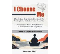 I Choose Me: The 60-Day Self-Worth Workbook for Breaking Social-Media Comparison & Anxiety: Neuroscience-Based Daily Exercises to Build Unshakeable Confidence