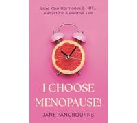 I Choose Menopause: Love Your Hormones & HRT...A Practical & Positive Tale