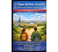I Choose My Path in French / Je choisis mon chemin en français - Lecture Graduée Bilingue Niveau B1.2 / Bilingual French Graded Reader Level B1.2: Story-Based French Reader for DELF B1, TEF, TCF Prep