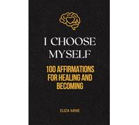 I choose myself: 100 Affirmations for Healing and Becoming