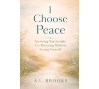I Choose Peace: Surviving Narcissistic Co-Parenting Without Losing Yourself