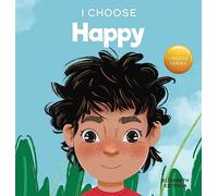 I Choose to Be Happy: A Colorful, Picture Book About Happiness, Optimism, and Positivity: 5 (Teacher and Therapist Toolbox: I Choose)