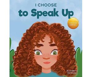 I Choose to Speak Up: A Colorful Picture Book About Bullying, Discrimination, or Harassment: 6 (Teacher and Therapist Toolbox: I Choose)