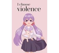 I choose violence:: cute anime notbook journal for friends and family adorable gift love for art and aesthetics