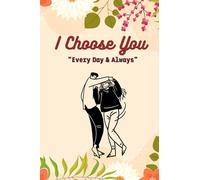 I Choose You " Every Day & Always" : A gift Notebook to celebrate the choice you make to love one another: Lined Notebook / Journal gift / 110 pages 6x9, Soft Cover , Matte Finish