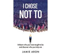 I Chose Not To: Unlearn who you were taught to be and discover who you truly are