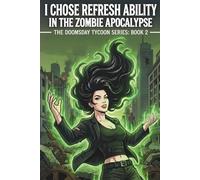 I Chose the Refresh Ability in the Zombie Apocalypse: A System Apocalypse LitRPG (The Doomsday Tycoon Series Book 2) (The Doomsday Tycoon Universe)