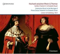 I Ciarlatani - Celebration Music for the Marriage of Prince Elector Frederick V to Elizabeth Stuart, London & Heidelberg, 1613