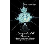 I CINQUE DONI DI DHARANA: La Kundalini, Antiche Geometrie e la Matematica Frattale come ponte tra stati di Coscienza ed Illuminazione Interiore (Concentrazione Dharana, i suoi Doni e Come ottenerli)