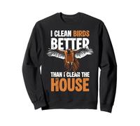 I Clean Birds Better Than I Clean The House Pheasant Hunting Sweatshirt
