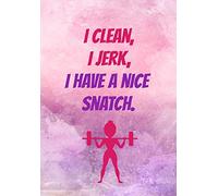 I Clean I Jerk I Have A Nice Snatch: Funny Womens Fitness Journal/Planner - Record Your Sets, Weights, Reps To Help See Your Progress - Perfect Workout Diary For Gym Lovers