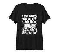 I Cleaned The Litter Can Box Can I Go Back to Bed Now Premium T-Shirt