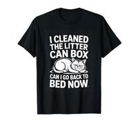 I Cleaned The Litter Can Box Can I Go Back to Bed Now T-Shirt