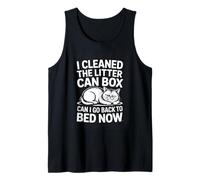 I Cleaned The Litter Can Box Can I Go Back to Bed Now Tank Top