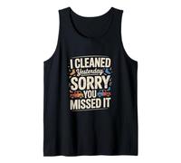 I Cleaned Yesterday Sorry You Missed It Funny Tank Top