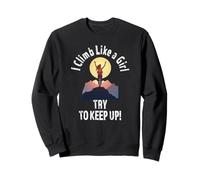 I Climb Like A Girl Try To Keep Up Funny Women Rock Climbers Sweatshirt