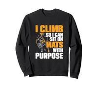 I Climb So I Can Sit On Mats With Purpose Indoor Boulderers Sweatshirt