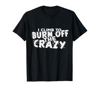 I Climb To Burn Off The Crazy Rock Climbing Gifts T-Shirt