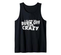 I Climb to Burn Off The Crazy Rock Climbing Gifts Tank Top