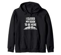 I Close My Book To Be Here Funny Reading Lover Zip Hoodie